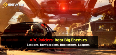 ARC Raiders Beat Big Enemy: Bastions, Bombardiers, Rocketeers, Leapers