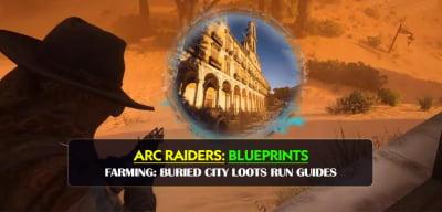 ARC Raiders Blueprints Farming: Buried City Loots Run Guides
