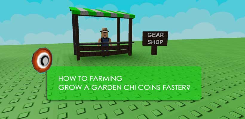 How to Farming Grow a Garden Chi Coins Faster?