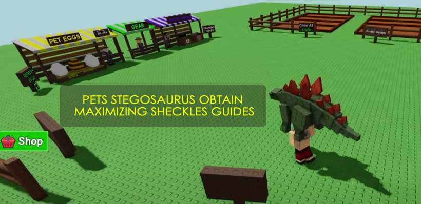 Grow a Garden Pets Stegosaurus Obtain and Maximizing Sheckles Guides