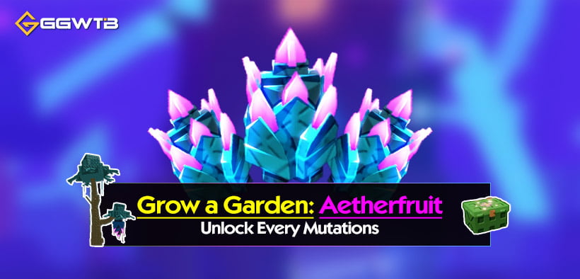 Grow a Garden Aetherfruit: How to Unlock Every Mutations?