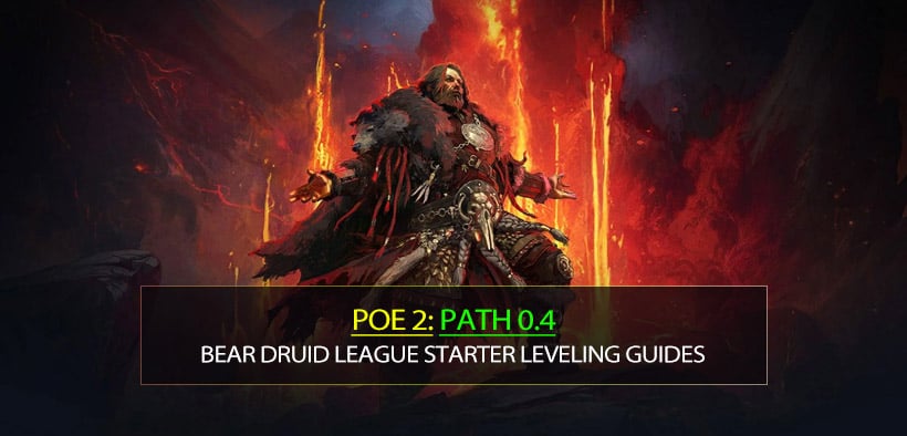 PoE 2 Path 0.4 Bear Druid League Starter Leveling Guides