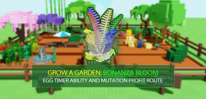 Grow a Garden Bonanza Bloom Seed Fast Growing Guides: Restock Odds, Egg Timer Ability and Mutation Profit Route
