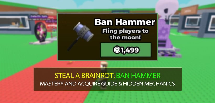Steal a Brainrot Ban Hammer Mastery and Acquire Guide & Hidden Mechanics