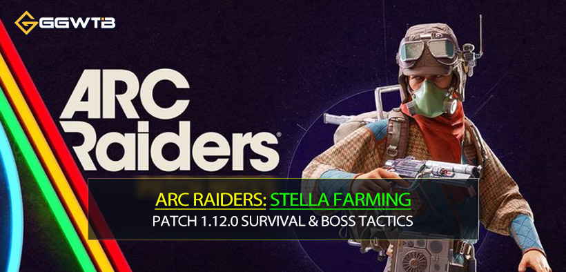 ARC Raiders Weapons Stella Farming, Patch 1.12.0 Survival & Advanced Boss Tactics