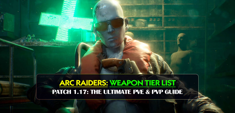 Arc Raiders Weapon Tier List Patch 1.17: The Ultimate PvE & PvP Guide