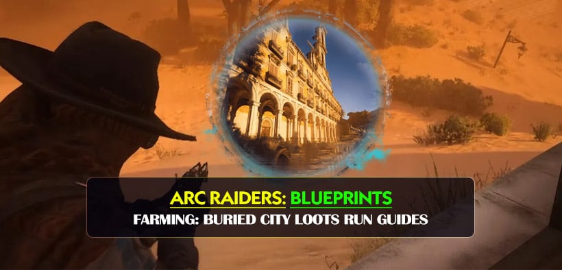 ARC Raiders Blueprints Farming: Buried City Loots Run Guides