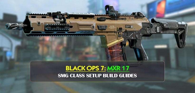 Black Ops 7 MXR 17 Assault Rifle SMG Class Setup Build Guides