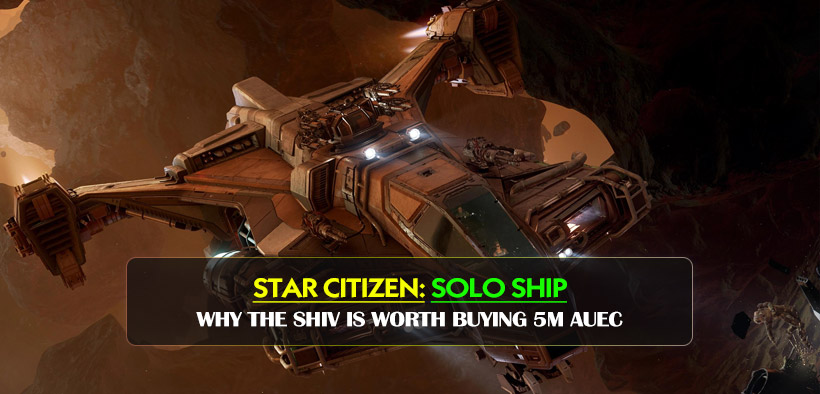 Star Citizen 4.7 Best Solo Ship: Why the Shiv Is Worth Buying 5M aUEC