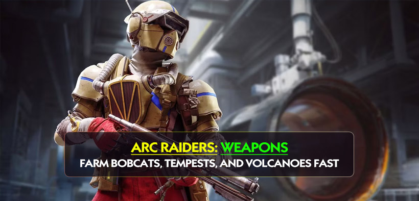 ARC RAIDERS Epic Weapons Guide: Farm Bobcats, Tempests, and Volcanoes Fast