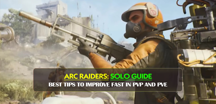 ARC Raiders Solo Guide: Best Tips to Improve Fast in PvP and PvE