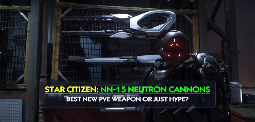 Star Citizen 4.7 NN-15 Neutron Cannons: Best New PvE Weapon or Just Hype?
