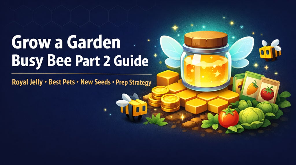 Grow a Garden Busy Bee Part 2 Guide: Royal Jelly, Best Pets, New Seeds, and Prep Strategy
